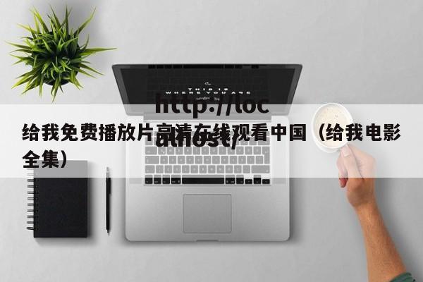 给我免费播放片高清在线观看中国(给我电影全集)