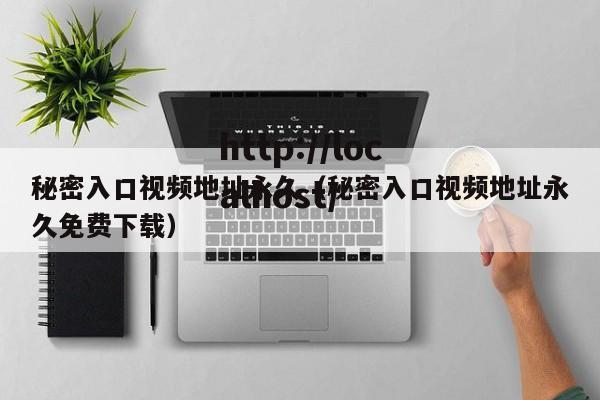 秘密入口视频地址永久(秘密入口视频地址永久免费下载)